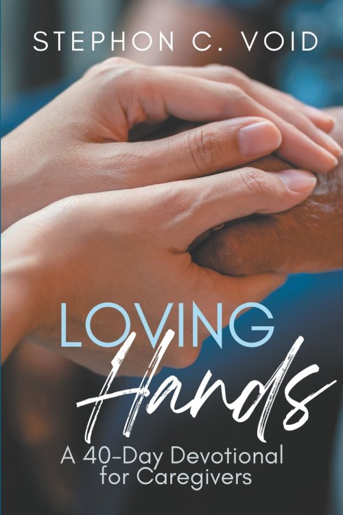 Loving Hands: A 40-Day Devotional for Caregivers