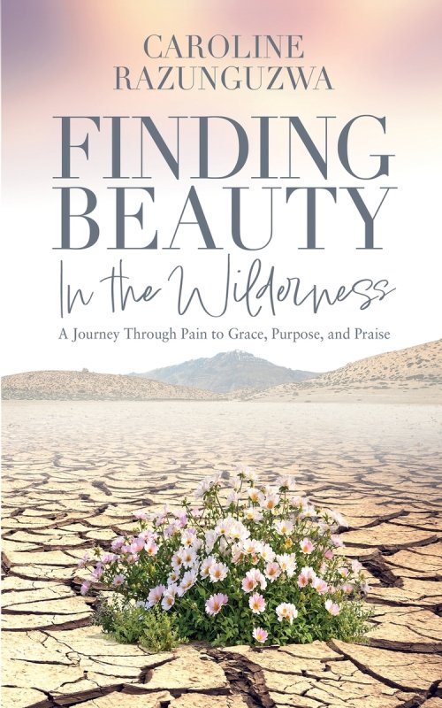 Finding Beauty in the Wilderness: A Journey Through Pain to Grace, Purpose, and Praise