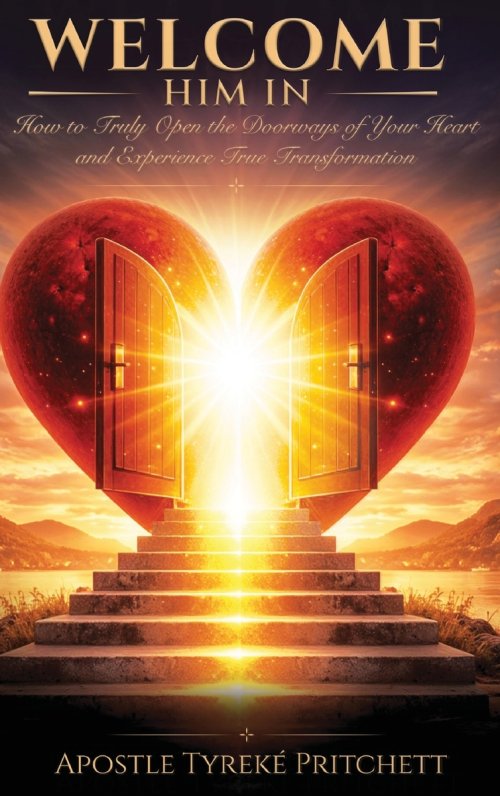 Welcome Him In: How to Truly Open the Doorways of Your Heart and Experience True Transformation