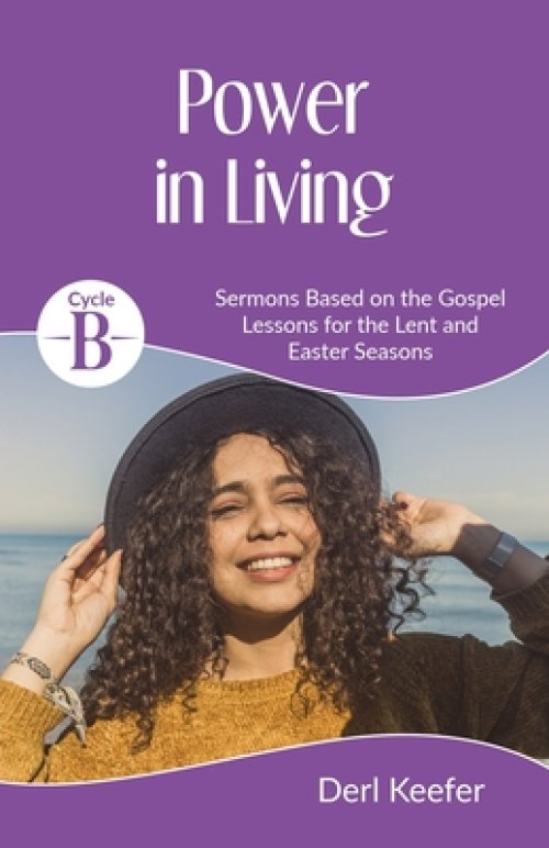 Power In Living: Cycle B Sermons for Lent and Easter based on the Gospel Lessons