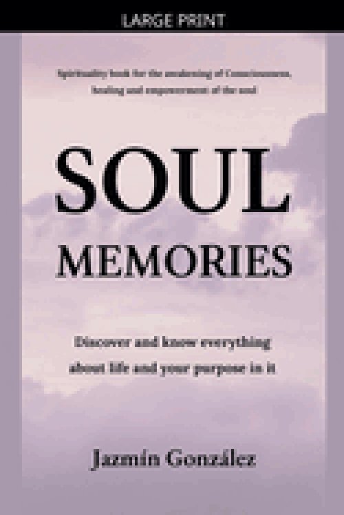Soul Memories: Discover and know everything about life and your purpose in it.