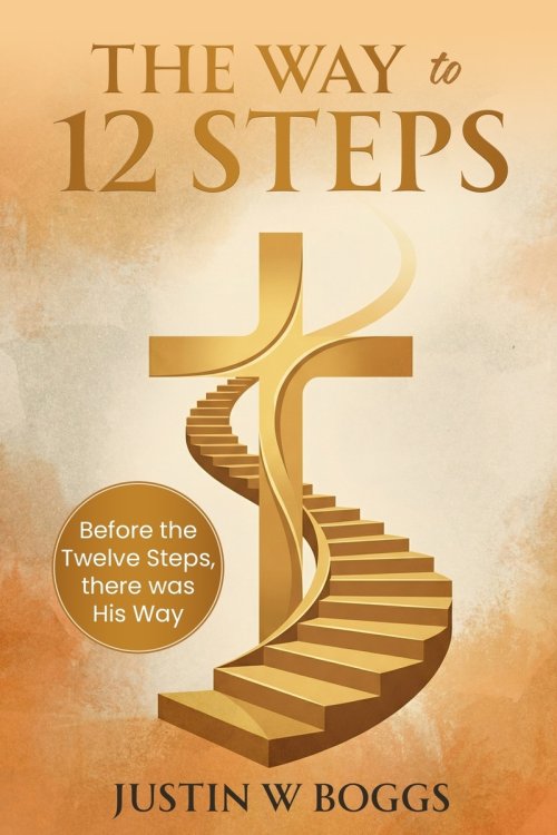 The Way to 12 Steps: Before the 12 Steps, there was His Way
