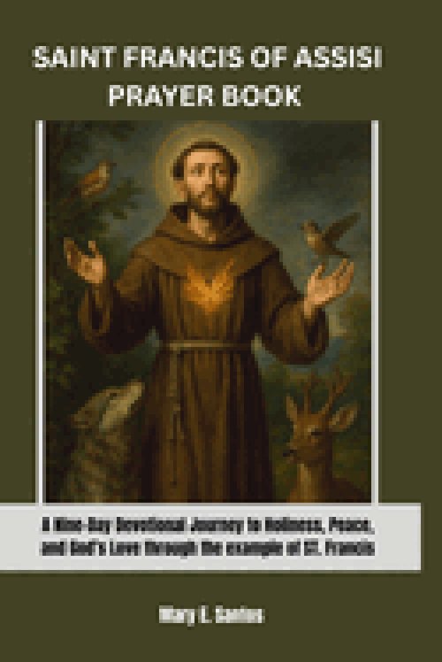SAINT FRANCIS OF ASSISI  PRAYER BOOK: A Nine-Day Devotional Journey Of Holiness,Peace, And God's Love Through The Example Of ST. Francis