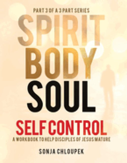 Spirit, Body, Soul Self Control: A Workbook to Help Disciples Of Jesus Mature (Part 3: Soul Edition)