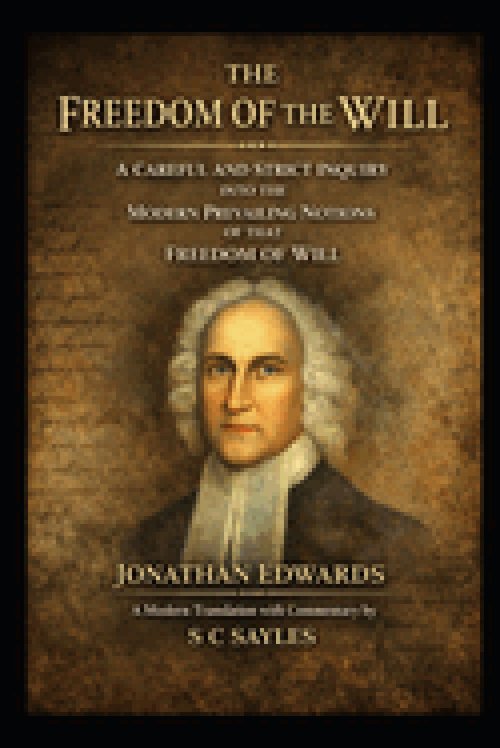 THE FREEDOM OF THE WILL: A Careful and Strict Inquiry into the Modern Prevailing Notions of the Freedom of the Will