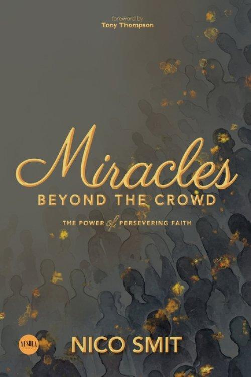Miracles Beyond The Crowd: the power of persevering faith