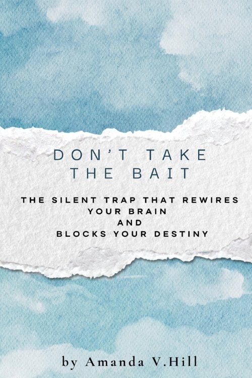 Don't Take the Bait: The Silent Trap that Blocks: The Silent Trap That Rewires Your Brain and Blocks Your Destiny