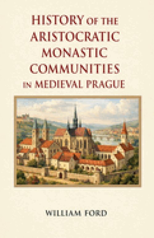History of the Aristocratic Monastic Communities in Medieval Prague