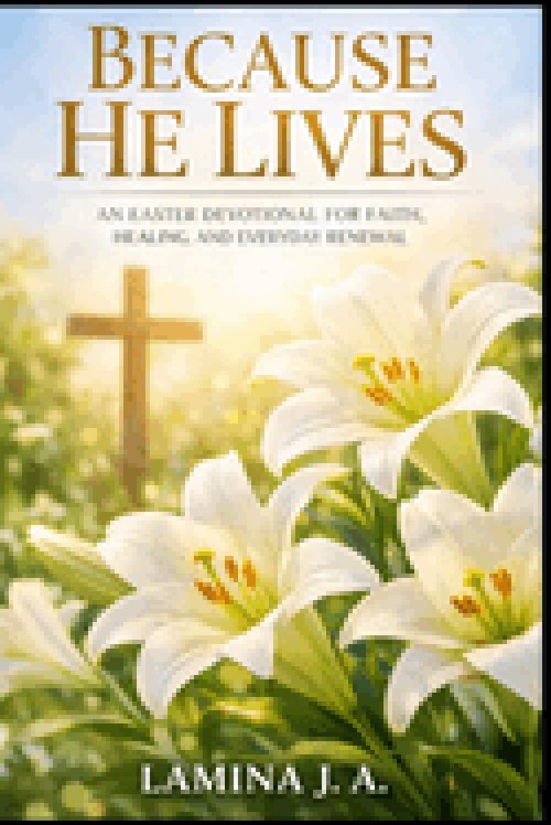BECAUSE HE LIVES: AN EASTER DEVOTIONAL FOR FAITH, HEALING, AND EVERYDAY RENEWAL