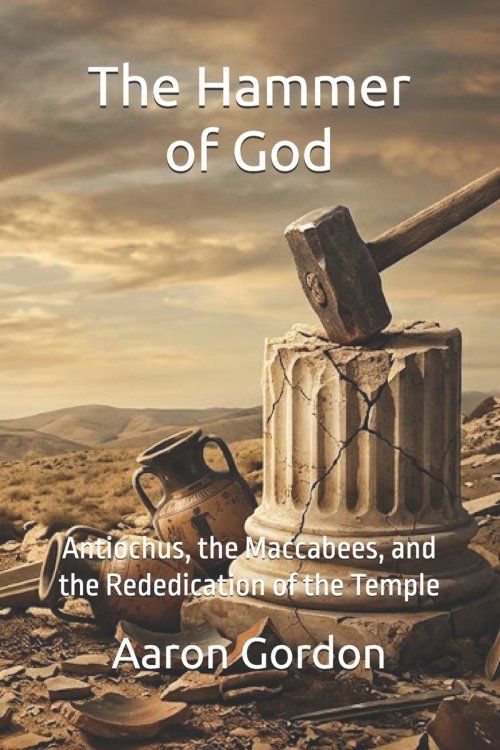 The Hammer of God: Antiochus, the Maccabees, and the Rededication of the Temple