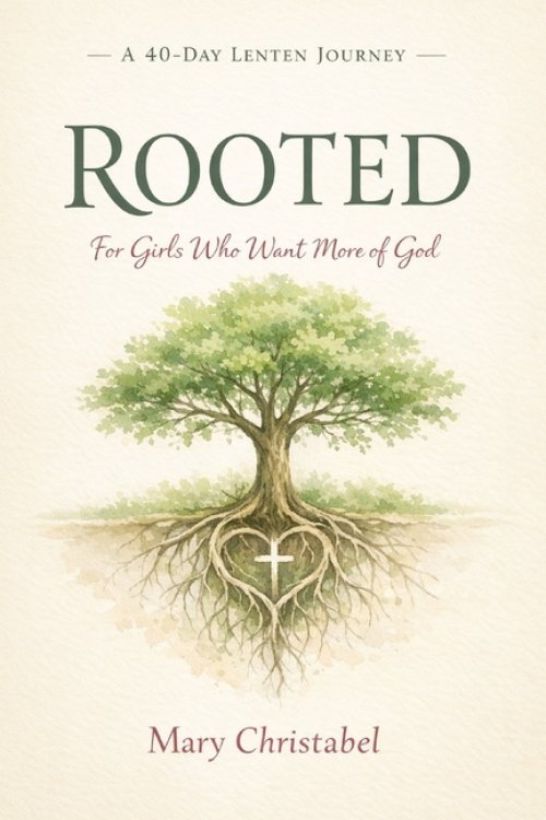 ROOTED: A 40-Day Lenten Journey for Girls Who Want More of God