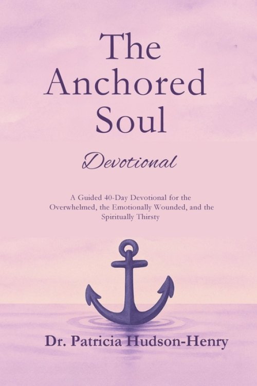 The Anchored Soul: Devotional A Guided 40-Day Devotional for the Overwhelmed, the Emotionally Wounded, and the Spiritually Thirsty