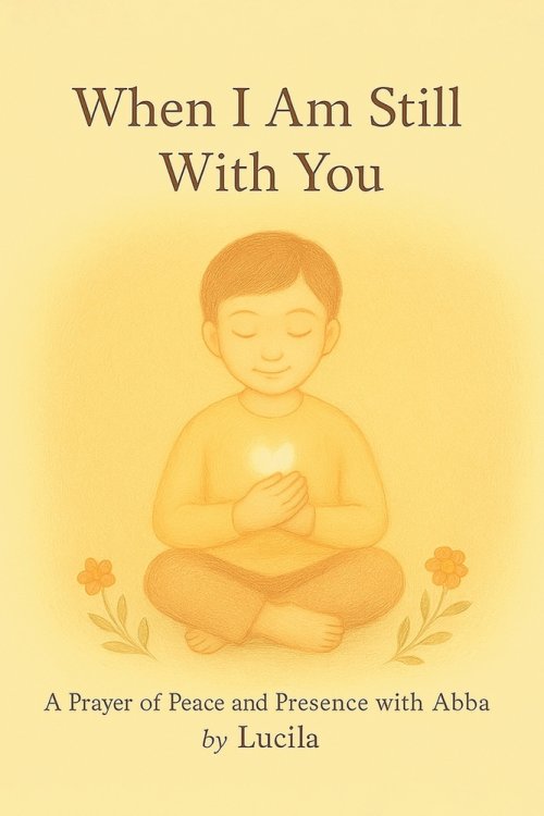 When I Am Still With You: A Prayer of Peace and Presence with Abba