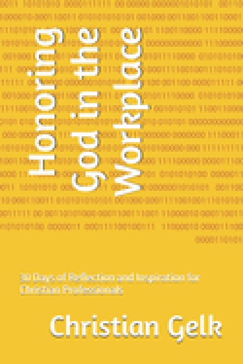 Honoring God in the Workplace: 0 Days of Reflection and Inspiration for Christian Professionals