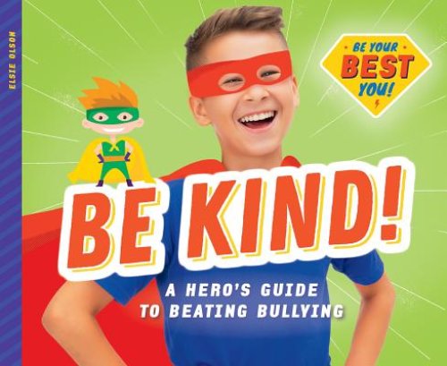 Be Kind!: A Hero\'s Guide To Beating Bullying