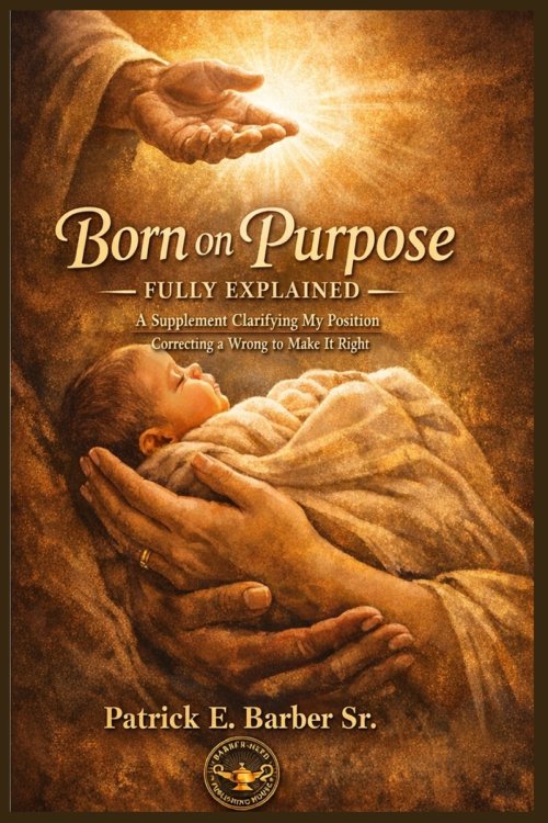 Born on Purpose - Fully Explained: A Supplement Clarifying My Position - Correcting a Wrong to Make It Right