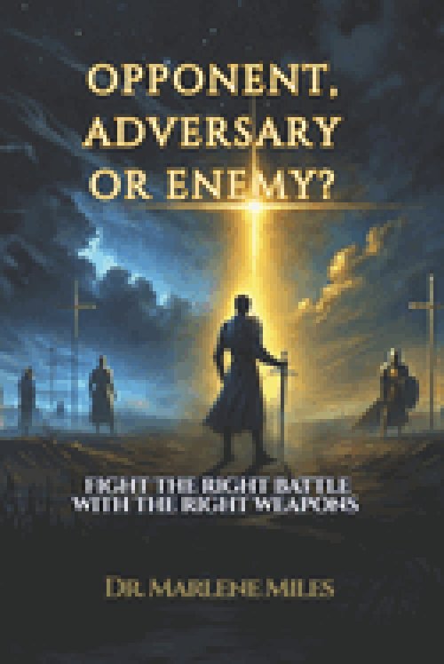 OPPONENT, ADVERSARY, OR ENEMY?: FIGHT THE RIGHT BATTLE WITH THE RIGHT WEAPONS