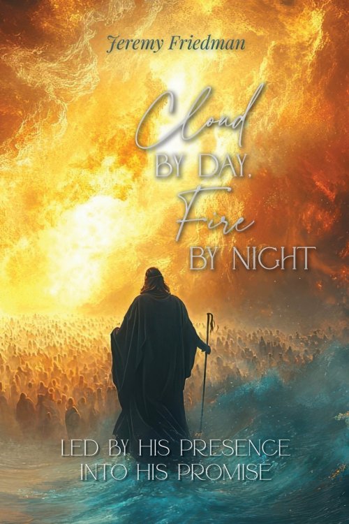 Cloud by Day, Fire by Night: Led by His Presence Into His Promise