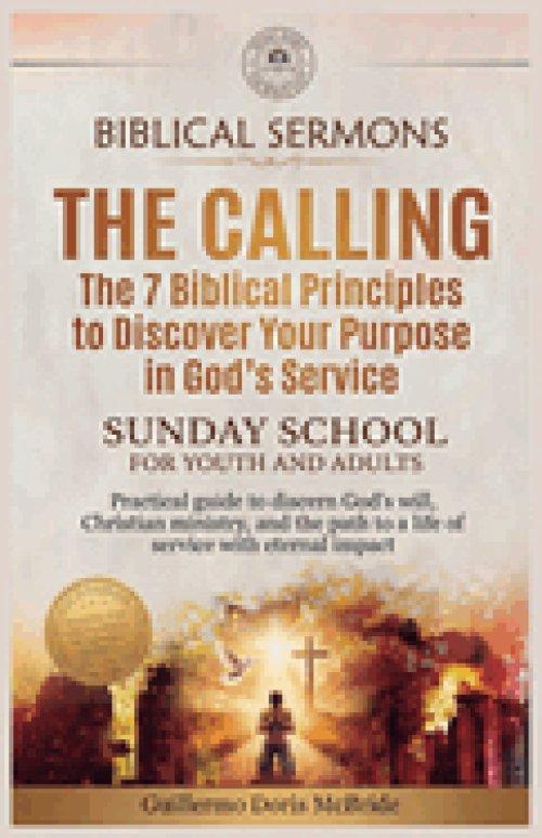 The The Calling - The 7 Biblical Principles to Discover Your Purpose in God's Service: Practical guide to discern God's will, Christian ministry, and