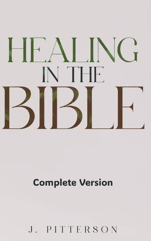 Healing in the Bible: Complete Version - Biblical Healing: The Power of Prayer for Inner Healing and Restoration: Complete Version: Biblical Healing: