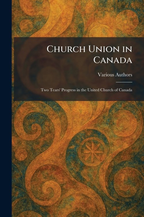 Church Union in Canada: Two Tears' Progress in the United Church of Canada