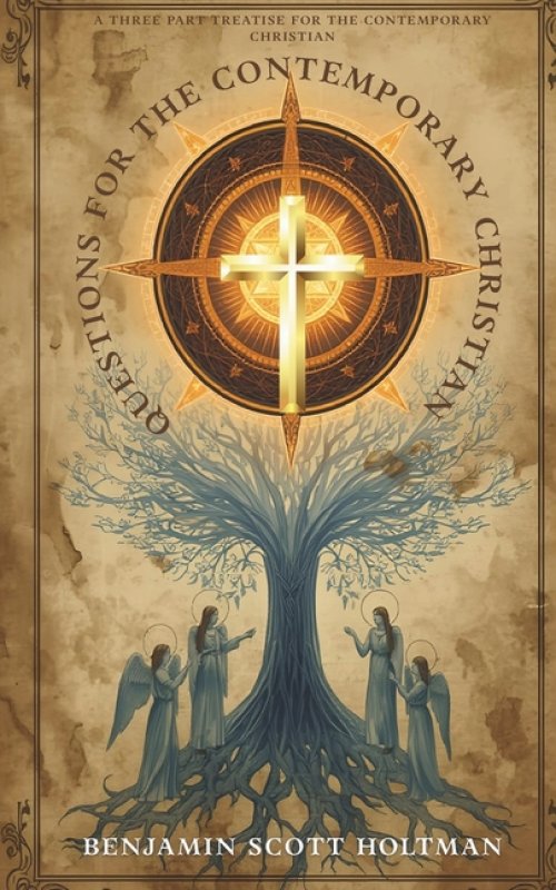 Questions for the Contemporary Christian: A Three Part Treatise for the Contemporary Christian