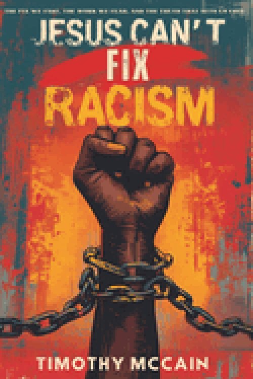 Jesus Can't Fix Racism : The Fix We Fake, The Work We Fear, and The Truth That Sets Us Free