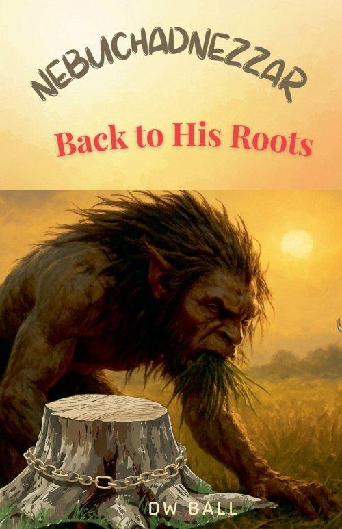 Nebuchadnezzar:  Back to His Roots