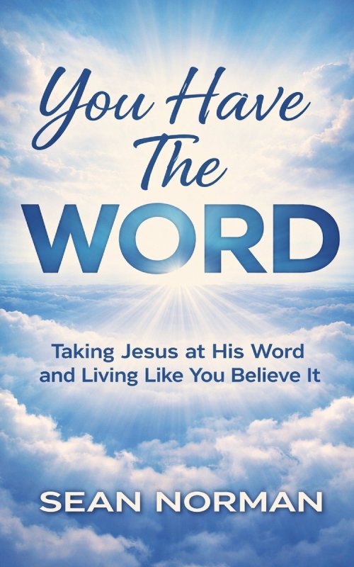 You Have The Word: Taking Jesus at His Word and Living Like You Believe It