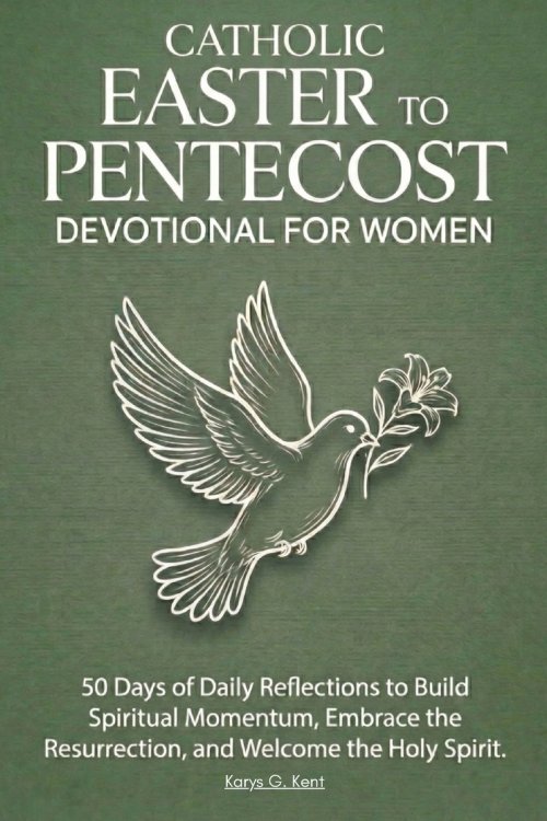 The Catholic Easter to Pentecost Devotional for Women: 50 Days of Daily Reflections to Build Spiritual Momentum, Embrace the Resurrection, and Welcome