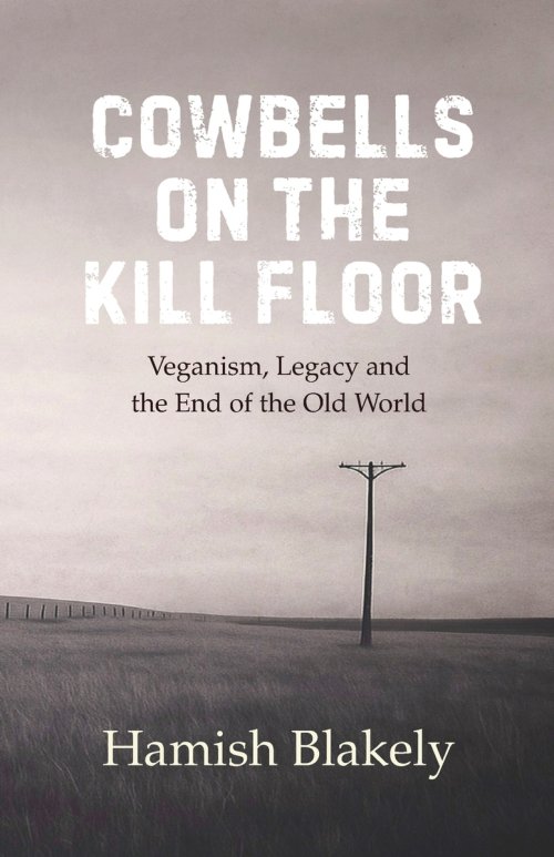 Cowbells on the Kill Floor: Veganism, Legacy and the End of the Old World