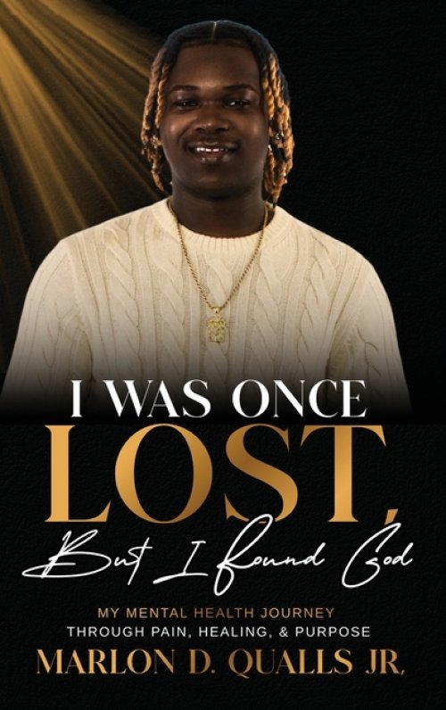 I Was Once Lost, But I Found God: My Mental Health Journey Through Pain, Healing, & Purpose