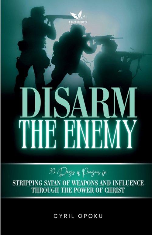 Disarm the Enemy: Stripping Satan of Weapons and Influence Through the Power of Christ