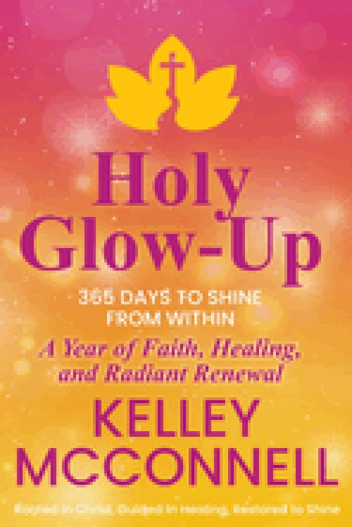 Holy Glow-Up: 365 Days to Shine from Within: A Year of Faith, Healing, and Radiant Renewal