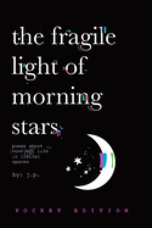 The Fragile Light Of Morning Stars : An Illustrated Poetry Collection about Love, Life, Nature, and Liminal Spaces