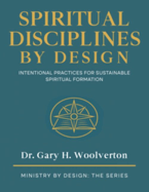 Spiritual Disciplines By Design: Intentional Practices for Sustainable Spiritual Formation