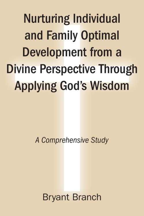 Nurturing Individual and Family Optimal Development from a Divine Perspective Through Applying God's Wisdom: A Comprehensive Study