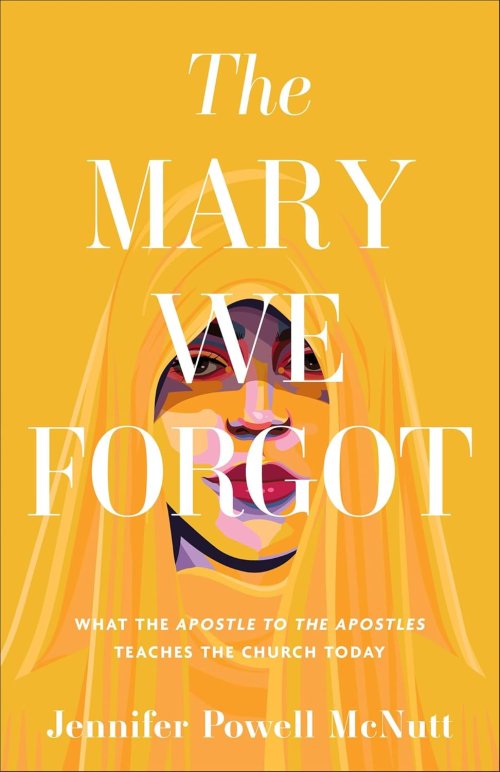 The Mary We Forgot: What the Apostle to the Apostles Teaches the Church Today