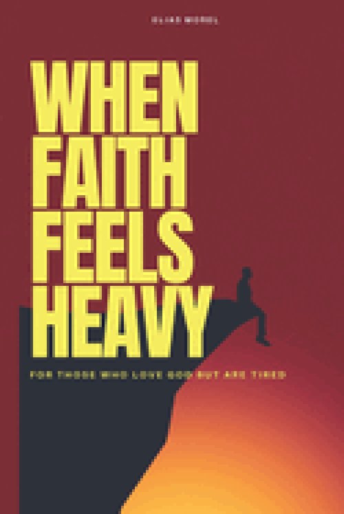When Faith Feels Heavy: For those who love God but are tired