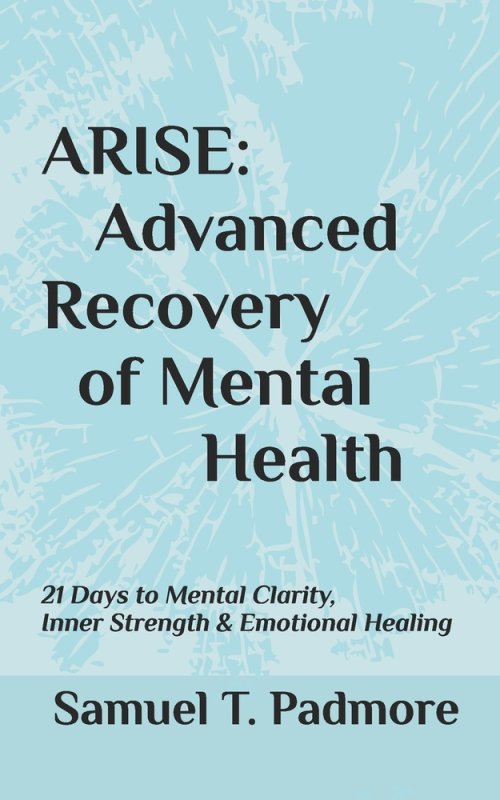 ARISE: Advanced Recovery of Mental Health: 21 Days to Mental Clarity, Inner Strength & Emotional Healing