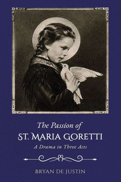 The Passion of Saint Maria Goretti: A Drama in Three Acts