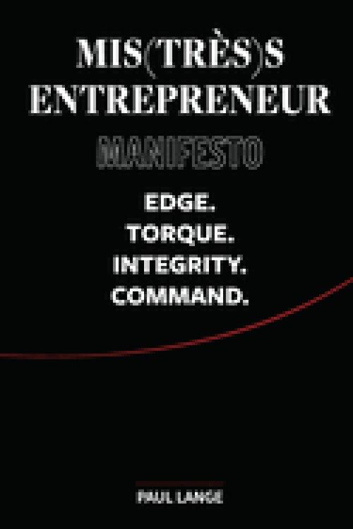 Mis(très)s Entrepreneur Manifesto: Edge. Torque. Integrity. Command.