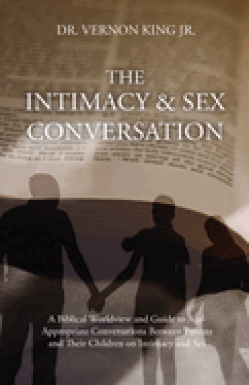 The Intimacy & Sex Conversation: A Biblical Worldview and Guide to Age-Appropriate Conversations Between Parents and Their Children on Intimacy and Se