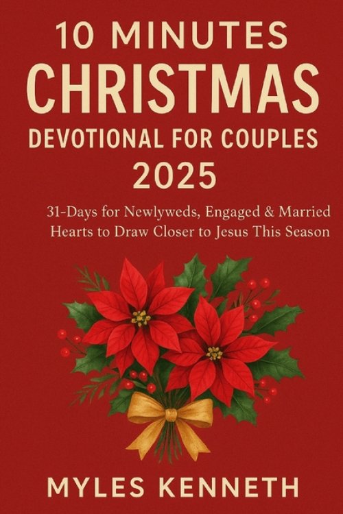 10 MINUTES CHRISTMAS DEVOTIONAL FOR COUPLES 2025: 31-Days for Newlyweds, Engaged & Married Hearts to Draw Closer to Jesus This Season