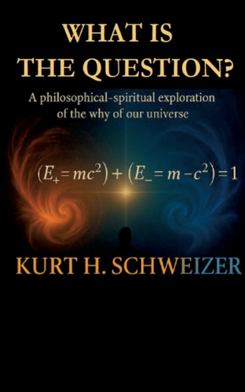 What is the question?:A philosophical-spiritual exploration of the why of our universe
