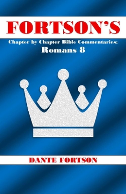 Fortson's Chapter by Chapter Bible Commentaries: Romans 8