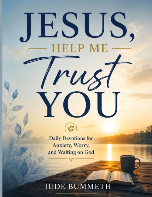 JESUS, HELP ME TRUST YOU: Daily Devotions for Anxiety, Worry, and Waiting on God