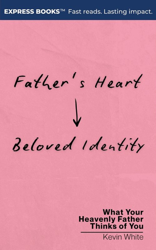 Father's Heart - Beloved Identity: What Your Heavenly Father Thinks of You
