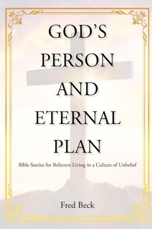God's Person and Eternal Plan: Bible Stories for Believers Living in a Culture of Unbelief (Latest Edition)