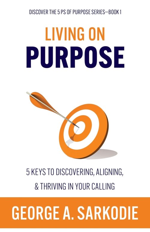 Living on Purpose: 5 Keys to Discovering, Aligning, & Thriving in Your Calling